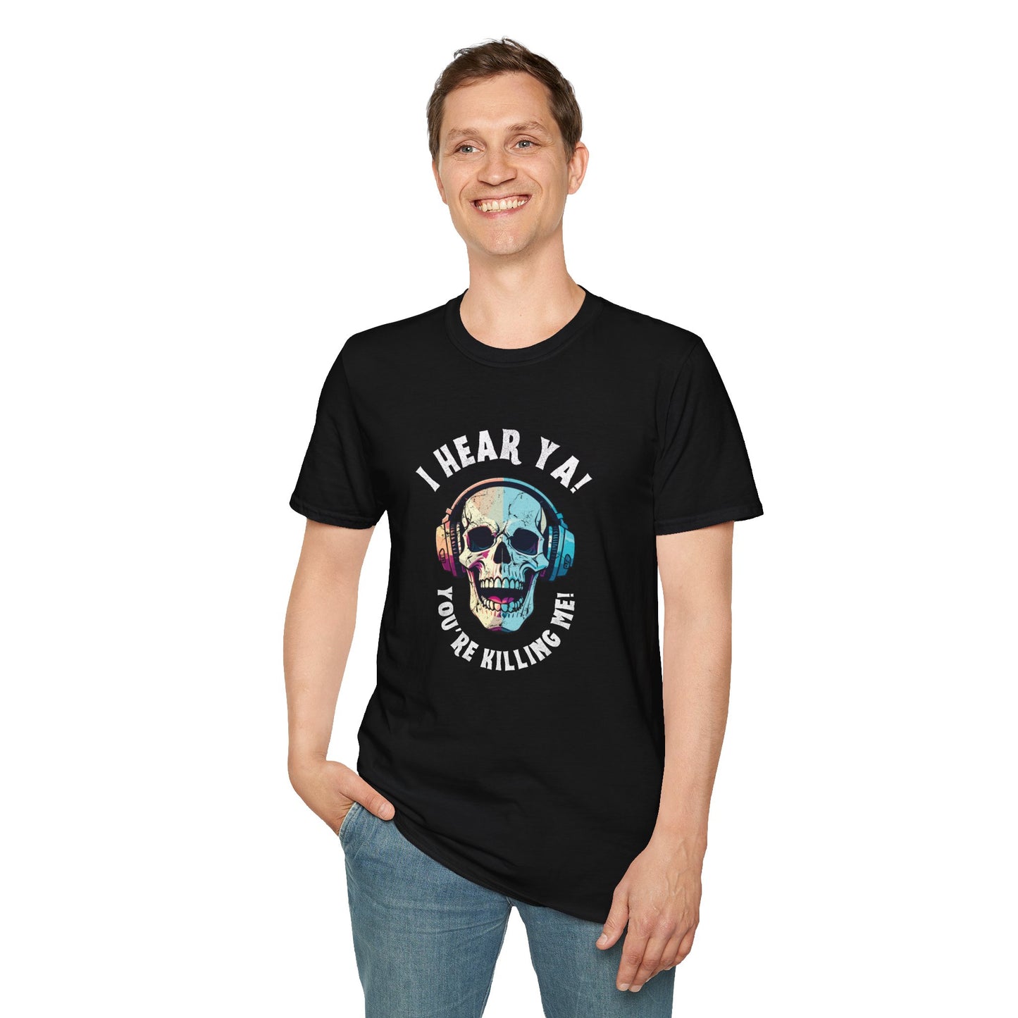 I Hear Ya, You're Killing Me Unisex Softstyle T-Shirt