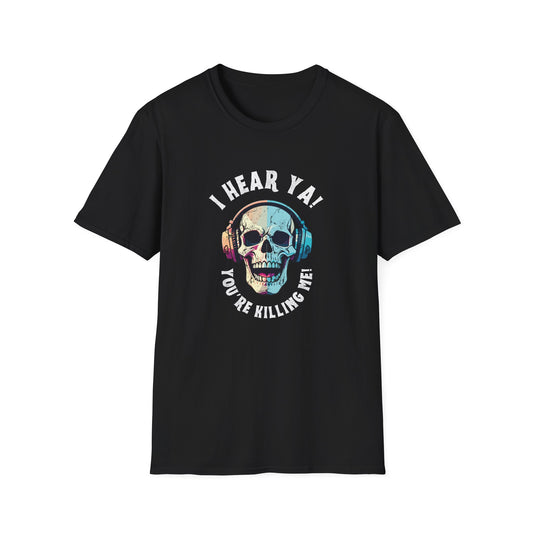 I Hear Ya, You're Killing Me Unisex Softstyle T-Shirt