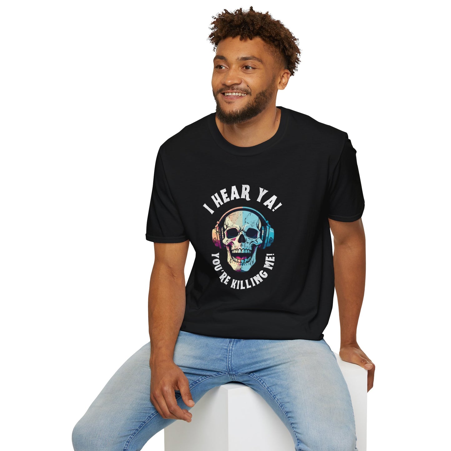 I Hear Ya, You're Killing Me Unisex Softstyle T-Shirt